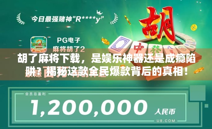 胡了麻将下载，是娱乐神器还是成瘾陷阱？揭秘这款全民爆款背后的真相！